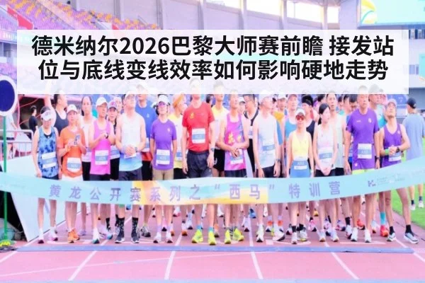 德米纳尔2026巴黎大师赛前瞻 接发站位与底线变线效率如何影响硬地走势